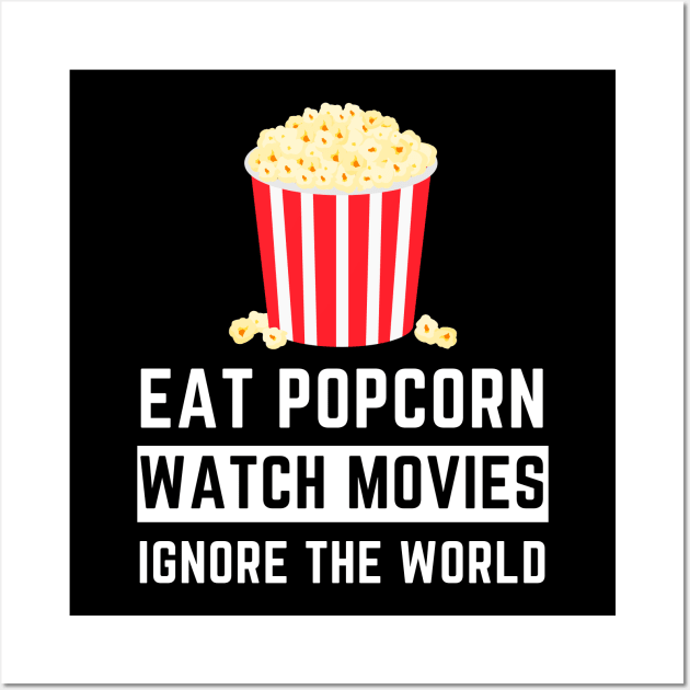 Eat Popcorn Watch Movies Ignore the World - Movies Wall Art by busines_night